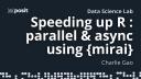 Async & Parallel R with {mirai} | Charlie Gao | Data Science Lab